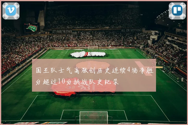 国王队士气高涨创历史连续4场净胜分超过10分挑战队史纪录